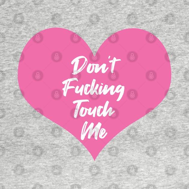 Don't Fucking Touch Me by themadesigns